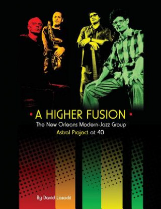 Książka A Higher Fusion: The New Orleans Modern-Jazz Group Astral Project at 40 David Lasocki