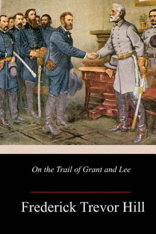 Könyv On the Trail of Grant and Lee Frederick Trevor Hill
