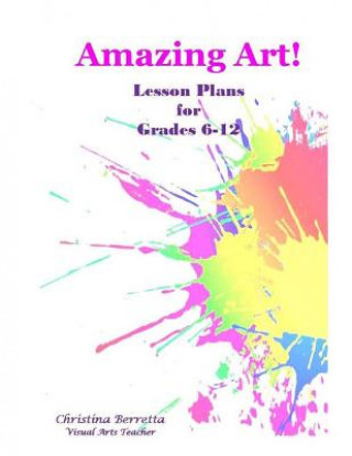 Книга Amazing Art! Lesson Plans for Grades 6-12 Christina Berretta