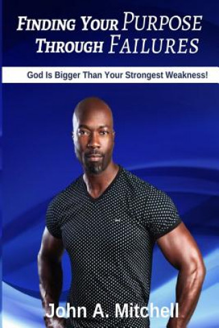 Boek Finding Your Purpose Through Failures: God is Bigger Than Your Greatest Weakness John A Mitchell