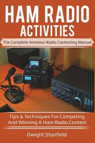 Carte Ham Radio Activities: The Complete Amateur Radio Contesting Manual: Tips & Techniques for Competing & Winning in a Ham Radio Contest Dwight Stanfield