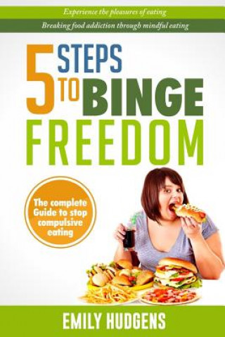 Könyv 5 Steps To Binge Freedom: The complete guide to stop compulsive over-eating Emily Hudgens