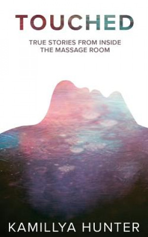 Book Touched: True Stories from Inside the Massage Room Kamillya Hunter