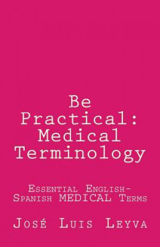 Buch Be Practical: Medical Terminology: Essential English-Spanish MEDICAL Terms Jose Luis Leyva