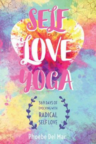 Boek Self Love Yoga: 369 Days of Evolving with Radical Self Love Phoebe del Mar