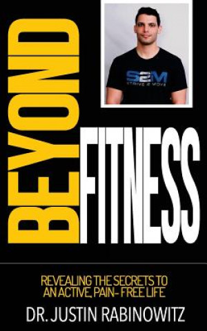 Carte Beyond Fitness: Revealing The Secrets To An Active, Pain-Free Life Justin Rabinowitz