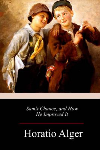 Könyv Sam's Chance, and How He Improved It Horatio Alger