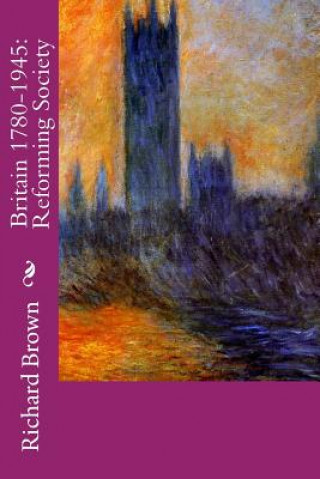 Knjiga Britain 1780-1945: Reforming Society Richard Brown