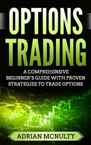 Książka Options Trading: A Comprehensive Beginner's Guide With Proven Strategies To Trade Options Adrian McNulty