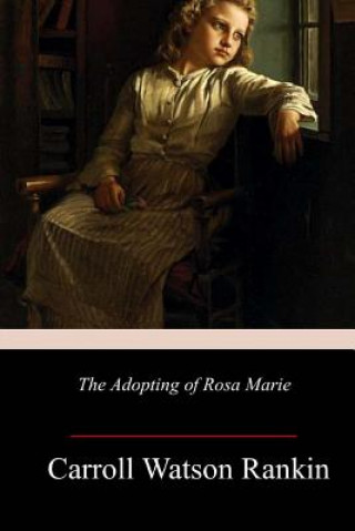 Книга The Adopting of Rosa Marie Carroll Watson Rankin