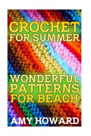 Kniha Crochet for Summer: Wonderful Patterns for Beach: (Crochet Patterns, Crochet Stitches) Amy Howard