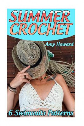 Kniha Summer Crochet: 6 Swimsuits Patterns: (Crochet Patterns, Crochet Stitches) Amy Howard