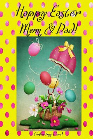 Könyv Happy Easter Mom & Dad! (Coloring Card): (Personalized Card) Inspirational Easter & Spring Messages, Wishes, & Greetings! Florabella Publishing
