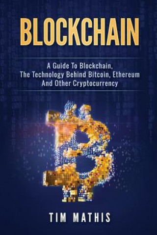 Libro Blockchain: A Guide To Blockchain, The Technology Behind Bitcoin, Ethereum And Other Cryptocurrency Tim Mathis