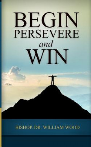 Knjiga Begin, Persevere, and Win William Wood