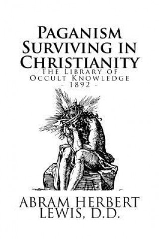 Carte The Library of Occult Knowledge: Paganism Surviving in Christianity Abram Herbert Lewis D D