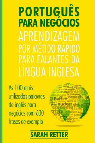 Könyv Portugues Para Negocios: Aprendizagem por Metido Rapido para Falantes Da Lingua Inglesa: As 100 mais utilizadas palavras de ingl?s para negócio Sarah Retter