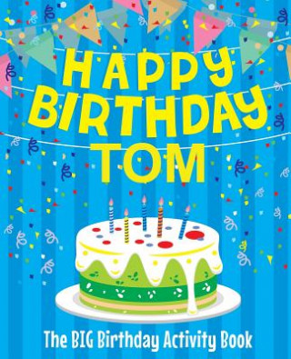 Kniha Happy Birthday Tom - The Big Birthday Activity Book: (Personalized Children's Activity Book) Birthdaydr