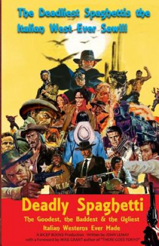 Kniha Deadly Spaghetti: The Goodest, the Baddest & the Ugliest Italian Westerns Ever Made John LeMay