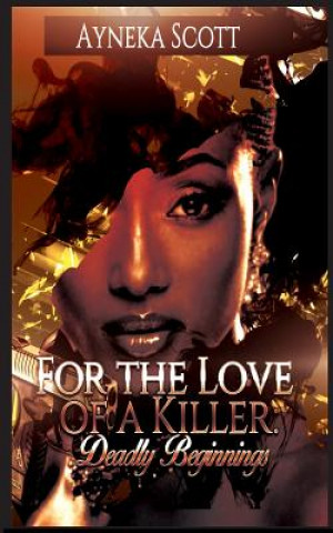 Kniha For The Love Of A Killer: Deadly Beginnings Ayneka Scott