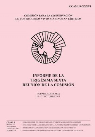 Livre Informe de la Trigésima sexta reunión de la Comisión: Hobart, Australia, 16 al 27 de octubre de 2017 Comision Para La Conservacion De Los R