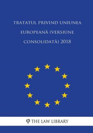 Kniha Tratatul Privind Uniunea Europeana (Versiune Consolidata) 2018 The Law Library