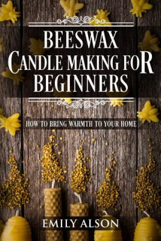 Książka Beeswax Candle Making for Beginners: How to Bring Warmth to Your Home Emily Alson