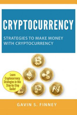 Книга Cryptocurrency: Strategies to Make Money with Cryptocurrency Gavin S Finney