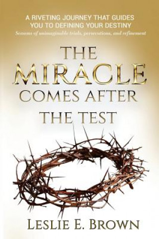 Boek The Miracle Comes after the Test: Seasons of unimaginable trials, persecutions, and refinement. Leslie E Brown