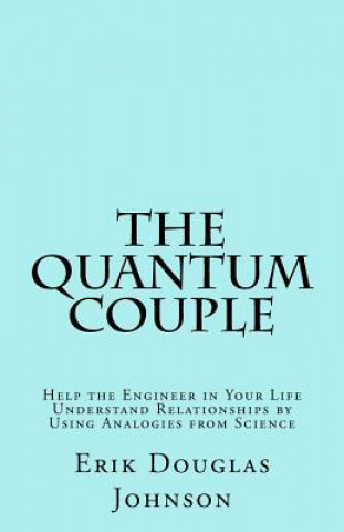 Könyv The Quantum Couple: Help the Engineer in Your Life Understand Relationships by Using Analogies from Science Erik Douglas Johnson