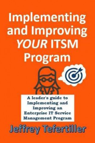 Kniha Implementing and Improving ITSM: A leader's guide to implementing and Enterprise IT Service Management Jeffrey Tefertiller