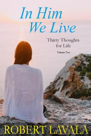 Carte In Him We Live: Thirty Thoughts for Life Robert Lavala