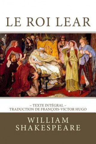 Carte Le Roi Lear: Edition Intégrale - Traduction de François-Victor Hugo William Shakespeare