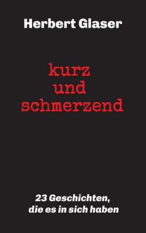 Kniha kurz und schmerzend: 23 Geschichten, die es in sich haben 