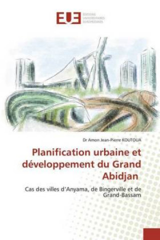 Boek Planification urbaine et développement du Grand Abidjan Amon Jean-Pierre Koutoua