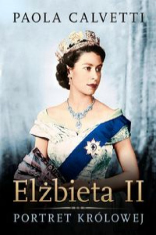 Könyv Elżbieta II Portret królowej Calvetti Paola