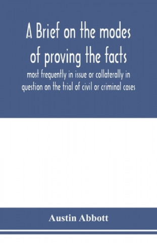 Kniha brief on the modes of proving the facts most frequently in issue or collaterally in question on the trial of civil or criminal cases 