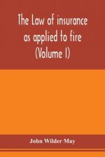 law of insurance as applied to fire, life, accident, guarantee and other non-maritime risks (Volume I)