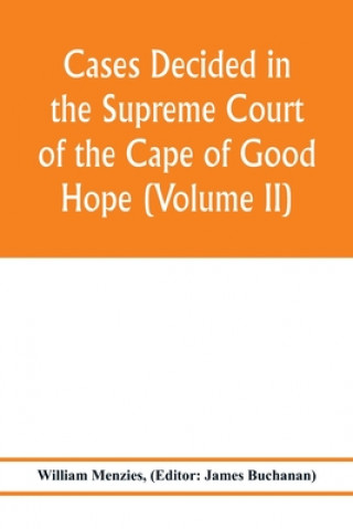 Buch Cases decided in the Supreme Court of the Cape of Good Hope (Volume II) James Buchanan