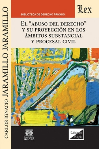 Könyv Abuso del Derecho Y Su Proyeccion En Los Ambitos Substancial Y Procesal Civil 