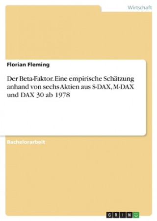 Buch Der Beta-Faktor. Eine empirische Schätzung anhand von sechs Aktien aus S-DAX, M-DAX und DAX 30 ab 1978 