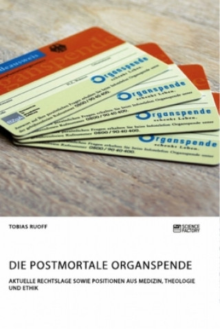 Carte postmortale Organspende. Aktuelle Rechtslage sowie Positionen aus Medizin, Theologie und Ethik Tobias Ruoff