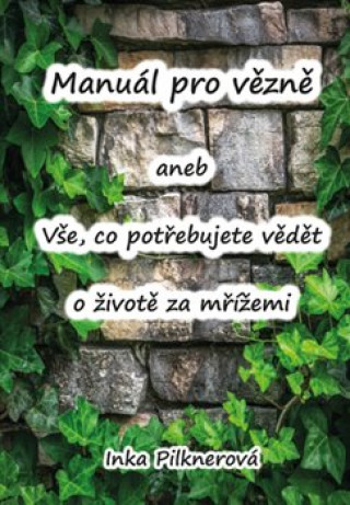 Kniha Manuál pro vězně aneb vše, co potřebujte vědět o životě za mřížemi Inka Pilknerová