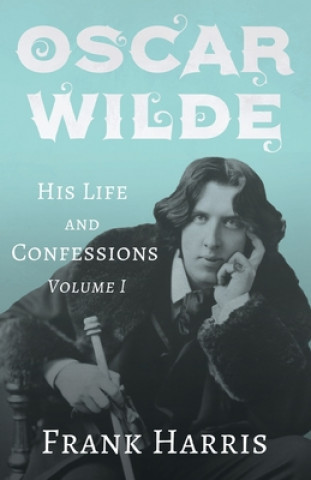 Book Oscar Wilde - His Life and Confessions - Volume I 