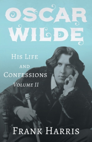Kniha Oscar Wilde - His Life and Confessions - Volume II 