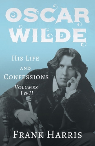 Book Oscar Wilde - His Life and Confessions - Volumes I & II 