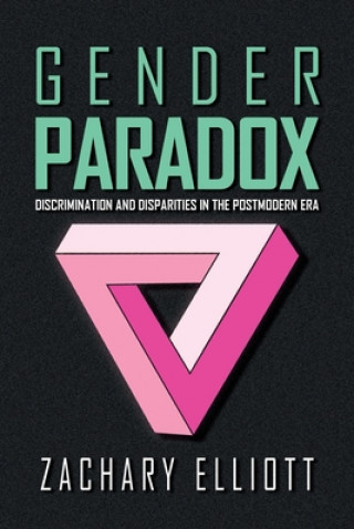 Carte Gender Paradox: Discrimination and Disparities in the Postmodern Era Zachary Elliott