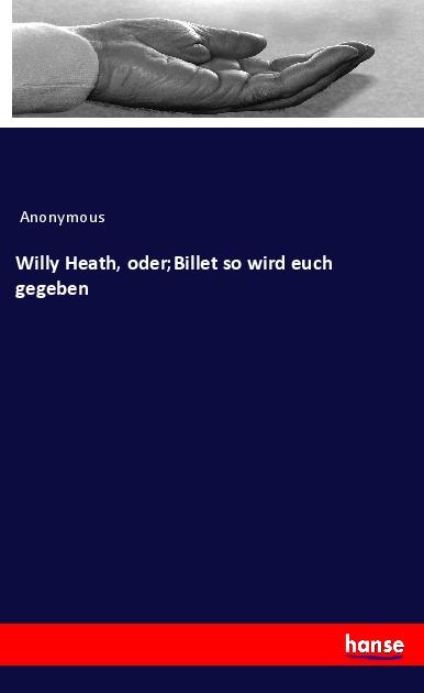 Книга Willy Heath, oder;Billet so wird euch gegeben 