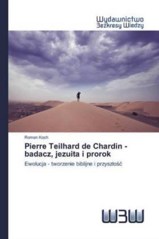 Buch Pierre Teilhard de Chardin - badacz, jezuita i prorok Roman Koch