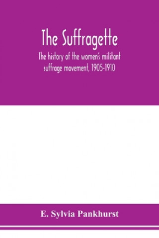 Carte suffragette; the history of the women's militant suffrage movement, 1905-1910 